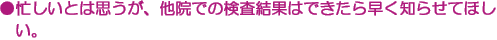 ●忙しいとは思うが、他院での検査結果はできたら早く知らせてほしい。